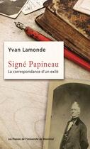 Couverture du livre « Signe papineau - la correspondance d'un exile » de Yvan Lamonde aux éditions Les Presses De L'universite De Montreal