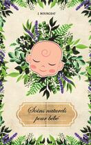 Couverture du livre « Soins naturels pour bébé » de J. Bourgeat aux éditions Kobo By Fnac