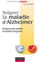 Couverture du livre « Soigner la maladie d'Alzheimer ; guidance des aidants et relation soignante (2e édition) » de Pierre Charazac aux éditions Dunod