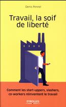 Couverture du livre « Travail, la soif de liberté » de Denis Pennel aux éditions Eyrolles