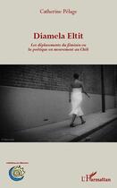 Couverture du livre « Diamela Eltit ; les déplacements du féminin ou la poétique en mouvement au Chili » de Catherine Pelage aux éditions Editions L'harmattan