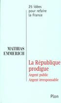 Couverture du livre « La Republique Prodigue ; Argent Public Argent Irresponsable » de Matthias Emmerich aux éditions Plon