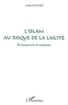 Couverture du livre « L'islam au risque de la laïcité : Emergences et ruptures » de André Durand aux éditions Editions L'harmattan