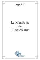 Couverture du livre « Le manifeste de l'anarchisme - (pour l'union des peuples et la democratie...) » de Agedios Agedios aux éditions Edilivre