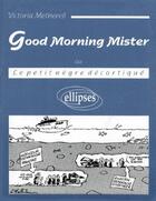 Couverture du livre « Good morning mister (ou le petit negre decortique) » de Metherell Victoria aux éditions Ellipses