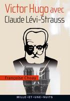 Couverture du livre « Victor Hugo avec Claude Lévi-Strauss » de Francoise Choay aux éditions Mille Et Une Nuits