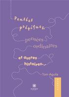 Couverture du livre « Pensées poétiques, pensées ordinaires et autres histoires » de Tom Aguila aux éditions Le Lys Bleu
