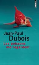 Couverture du livre « Les poissons me regardent » de Jean-Paul Dubois aux éditions Points
