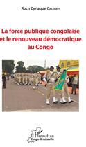 Couverture du livre « La force publique congolaise et le renouveau démocratique au Congo » de Roch Cyriaque Galebayi aux éditions Editions L'harmattan