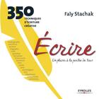 Couverture du livre « Écrire, un plaisir à la portée de tous ; 350 techniques d'écriture créative » de Faly Stachak aux éditions Eyrolles