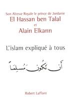 Couverture du livre « L'islam explique a tous » de Sar Le Prince De Jordanie El Hassan Ben Talal et Alain Elkann aux éditions Robert Laffont