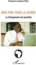 Couverture du livre « Mon pari pour la Guinée ; le changement est possible » de Francois Lonseny Fall aux éditions L'harmattan