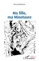 Couverture du livre « Ma fille, ma minotaure » de Shiraz Ode Pertev aux éditions L'harmattan