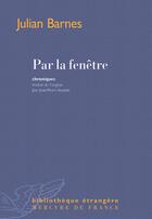 Couverture du livre « Par la fenêtre (dix-huit chroniques et une nouvelle) » de Julian Barnes aux éditions Mercure De France