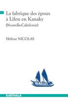 Couverture du livre « La fabrique des époux à Lifou en Kanaky (Nouvelle-Calédonie) » de Helene Nicolas aux éditions Karthala
