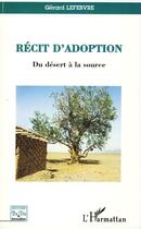 Couverture du livre « Récit d'adoption du désert à la source » de Gerard Lefebvre aux éditions Editions L'harmattan