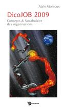 Couverture du livre « Dicojob 2009 ; concepts et vocabulaire des organisations » de Alain Montoux aux éditions Publibook