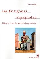 Couverture du livre « Les antigones espagnoles ; réécrire le mythe après la guerre civile » de Fanny Blin aux éditions Pu De Provence