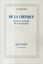 Couverture du livre « De la critique ; précis de sociologie de l'émancipation » de Luc Boltanski aux éditions Gallimard