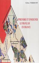 Couverture du livre « Apprendre et enseigner le francais en france - une aventure commune » de Gilles Verbunt aux éditions Editions L'harmattan