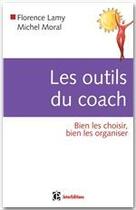 Couverture du livre « Les outils du coach ; bien les choisir, bien les organiser » de Florence Lamy et Michel Moral aux éditions Intereditions