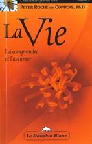 Couverture du livre « La vie ; la comprendre et l'assumer » de Roche De Coppens P. aux éditions Dauphin Blanc