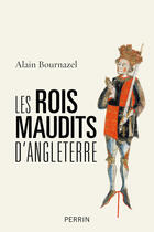 Couverture du livre « Les rois maudits d'Angleterre » de Alain Bournazel aux éditions Perrin