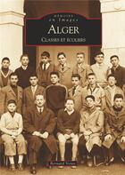 Couverture du livre « Alger ; classes et écoliers » de Bernard Venis aux éditions Editions Sutton