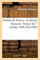 Couverture du livre « Institut de france. academie francaise. seance du 7 octobre 1896, tenue en presence de - leurs majes » de Academie Francaise aux éditions Hachette Bnf