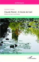 Couverture du livre « Claude Monet : à l'école de l'oeil » de Caroline Coppey aux éditions Editions L'harmattan
