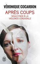 Couverture du livre « Après coups ; seule face à la violence conjugale » de Veronique Cocardon aux éditions J'ai Lu