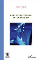 Couverture du livre « Decentralization in Cameroon » de Joseph Owona aux éditions Editions L'harmattan