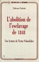 Couverture du livre « L'abolition de l'esclavage de 1848 - une lecture de victor schoelcher » de Fabienne Federini aux éditions L'harmattan