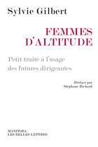 Couverture du livre « Femmes d'altitude ; petit traité à l'usage des futures dirigeantes » de Sylvie Gilbert aux éditions Manitoba Les Belles Lettres