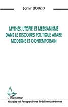 Couverture du livre « Mythes, utopie et messianisme dans le discours politique arabe moderne et contemporain » de Samir Bouzid aux éditions L'harmattan