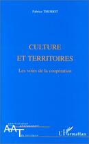 Couverture du livre « Culture et territoires ; les voies de la coopération » de Fabrice Thuriot aux éditions L'harmattan