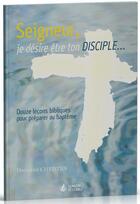 Couverture du livre « Seigneur, je désire être ton disciple ; douze leçons bibliques pour préparer au baptême » de Hermann Christen aux éditions La Maison De La Bible