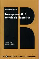 Couverture du livre « La responsabilite morale de l'historien » de Bronislaw Baczko aux éditions Editions De La Sorbonne