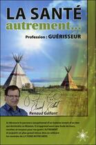 Couverture du livre « La santé autrement... profession : guérisseur » de Renaud Gallant aux éditions Atma