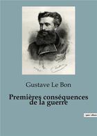 Couverture du livre « Premières conséquences de la guerre » de Gustave Le Bon aux éditions Shs Editions