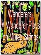 Couverture du livre « Wanderers - A Wanderer Plays on Muted Strings » de Knut Hamsun aux éditions Ebookslib