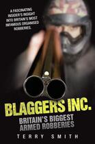 Couverture du livre « Blaggers Inc - Britain's Biggest Armed Robberies » de Smith Terry aux éditions Blake John Digital