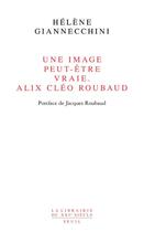 Couverture du livre « Une image peut-être vraie ; Alix Cléo Roubaud » de Helene Giannecchini aux éditions Seuil