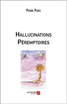 Couverture du livre « Hallucinations péremptoires » de Pierre Paris aux éditions Editions Du Net