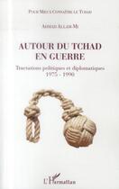 Couverture du livre « Autour du Tchad en guerre ; tractations politiques et diplomatiques 1975-1990 » de Ahmad Allam-Mi aux éditions L'harmattan