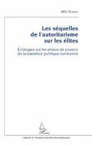 Couverture du livre « Les séquelles de l'autoritarisme sur les élites ; éclairages sur les enjeux de pouvoir de la transition politique tunisienne » de Bilel Kchouk aux éditions L'harmattan