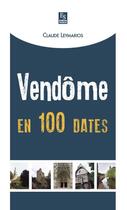 Couverture du livre « Vendôme en 100 dates » de Claude Leymarios aux éditions Editions Sutton