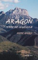 Couverture du livre « L'Aragon, terre de légendes » de Andre Galicia aux éditions Monhelios