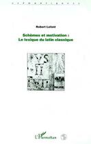 Couverture du livre « Schèmes et motivation : le lexique du latin classique » de Robert Lafont aux éditions Editions L'harmattan