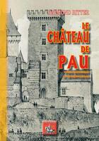 Couverture du livre « Le château de Pau, études historique et archéologique » de Raymond Ritter aux éditions Editions Des Regionalismes
